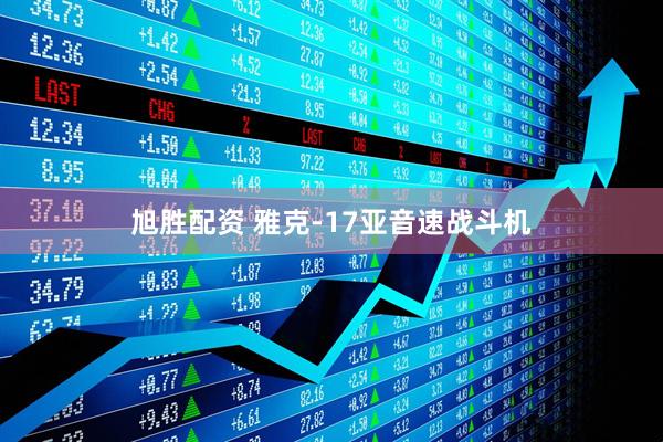 旭胜配资 雅克-17亚音速战斗机