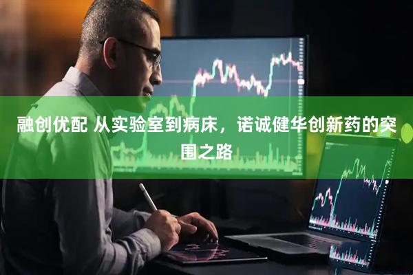 融创优配 从实验室到病床，诺诚健华创新药的突围之路